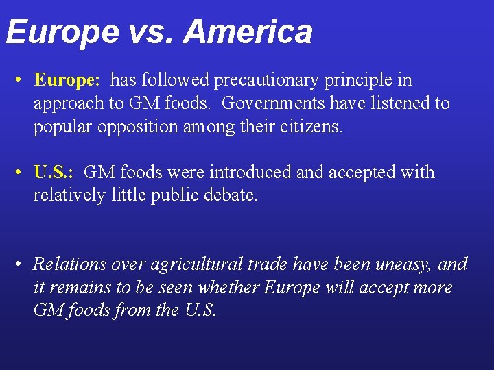 Europe vs. America • Europe: has followed precautionary principle in approach to GM foods.