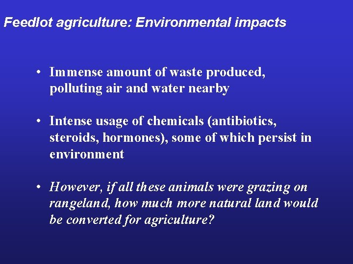Feedlot agriculture: Environmental impacts • Immense amount of waste produced, polluting air and water