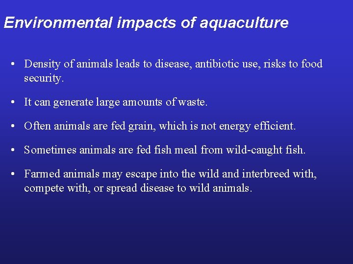Environmental impacts of aquaculture • Density of animals leads to disease, antibiotic use, risks