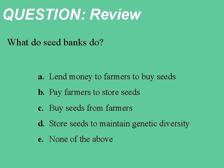 QUESTION: Review What do seed banks do? a. Lend money to farmers to buy