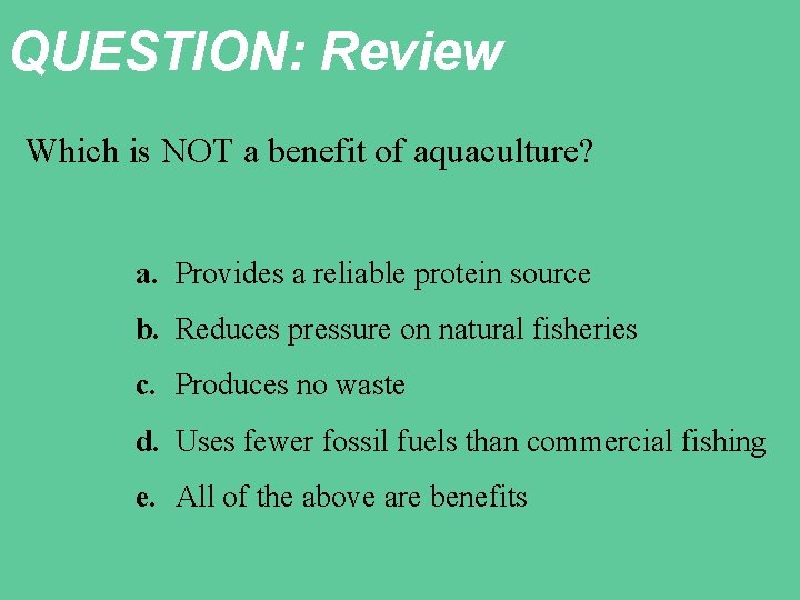 QUESTION: Review Which is NOT a benefit of aquaculture? a. Provides a reliable protein