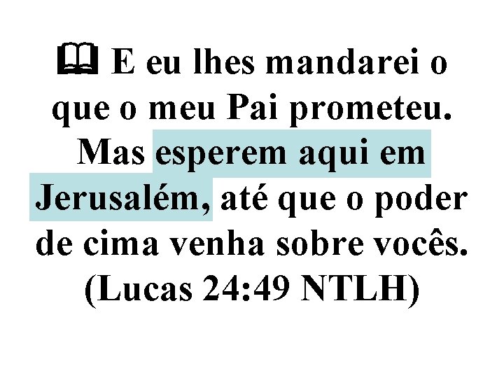  E eu lhes mandarei o que o meu Pai prometeu. Mas esperem aqui