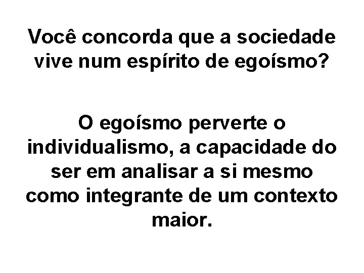 Você concorda que a sociedade vive num espírito de egoísmo? O egoísmo perverte o