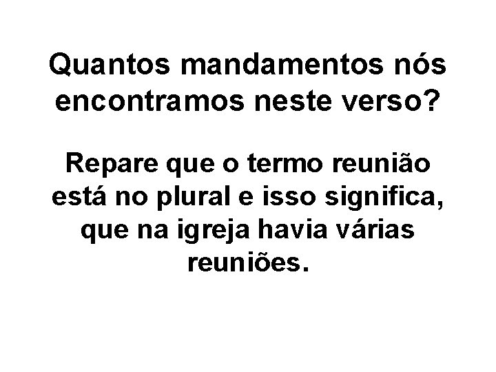 Quantos mandamentos nós encontramos neste verso? Repare que o termo reunião está no plural