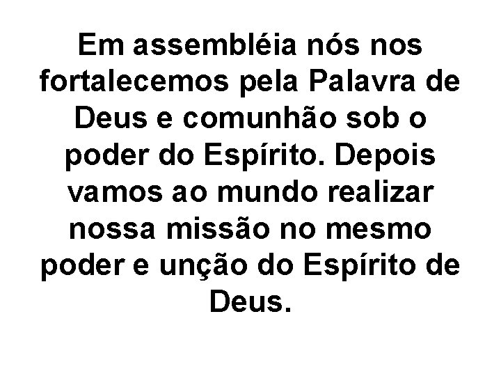 Em assembléia nós nos fortalecemos pela Palavra de Deus e comunhão sob o poder