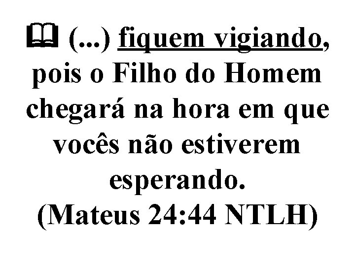  (. . . ) fiquem vigiando, pois o Filho do Homem chegará na