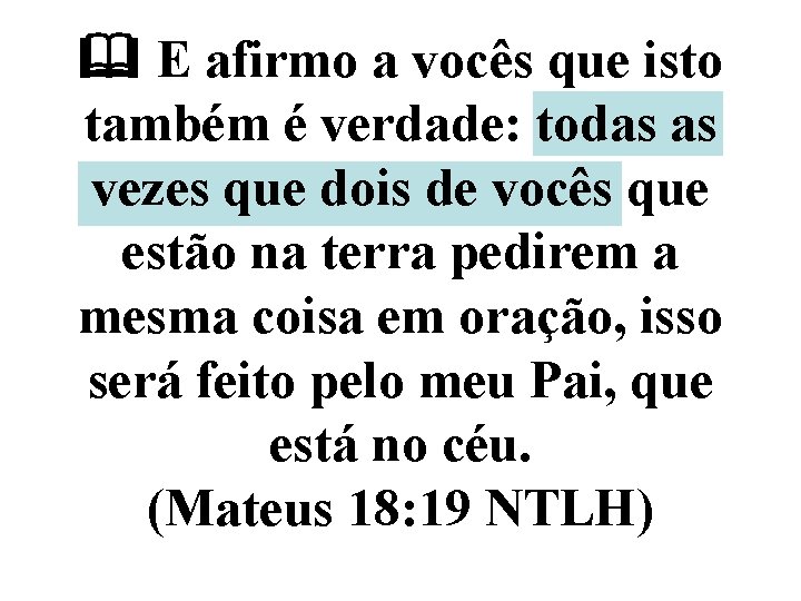  E afirmo a vocês que isto também é verdade: todas as vezes que