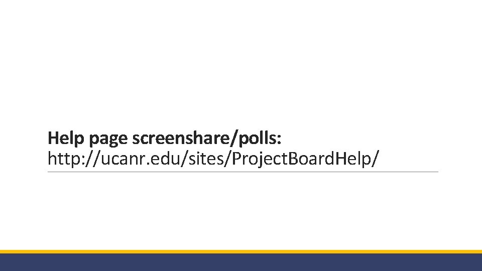Help page screenshare/polls: http: //ucanr. edu/sites/Project. Board. Help/ 