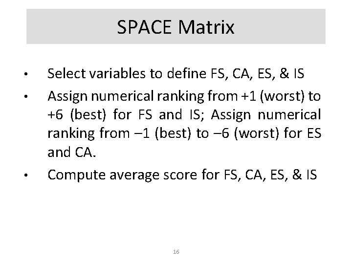 SPACE Matrix • • • Select variables to define FS, CA, ES, & IS