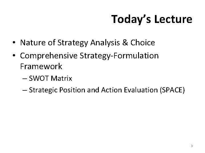 Today’s Lecture • Nature of Strategy Analysis & Choice • Comprehensive Strategy-Formulation Framework –