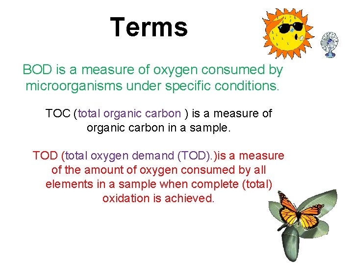 Terms BOD is a measure of oxygen consumed by microorganisms under specific conditions. TOC