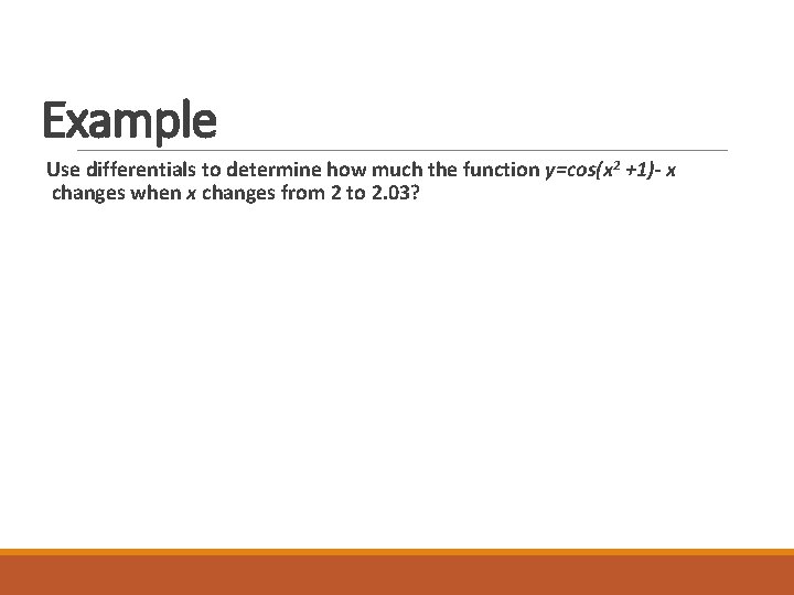 Example Use differentials to determine how much the function y=cos(x 2 +1)- x changes Example Use differentials to determine how much the function y=cos(x 2 +1)- x changes
