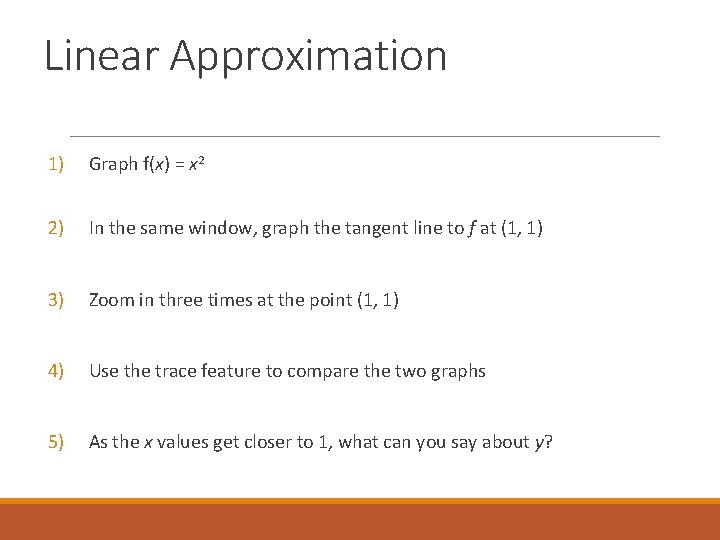 Linear Approximation 1) Graph f(x) = x 2 2) In the same window, graph Linear Approximation 1) Graph f(x) = x 2 2) In the same window, graph