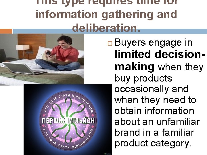 This type requires time for information gathering and deliberation. Buyers engage in limited decisionmaking