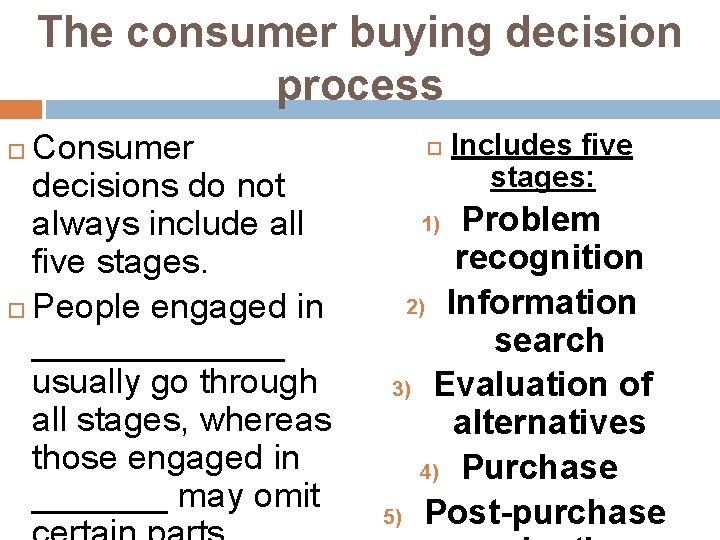 The consumer buying decision process Consumer decisions do not always include all five stages.