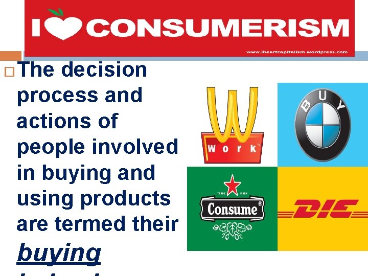  The decision process and actions of people involved in buying and using products