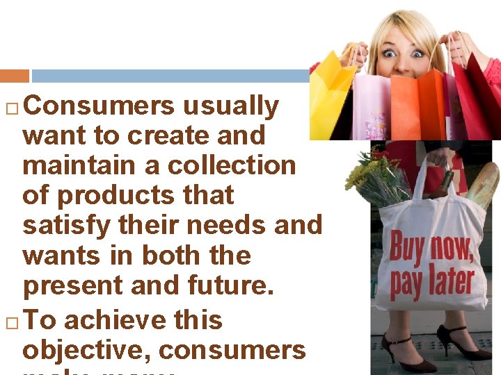 Consumers usually want to create and maintain a collection of products that satisfy their