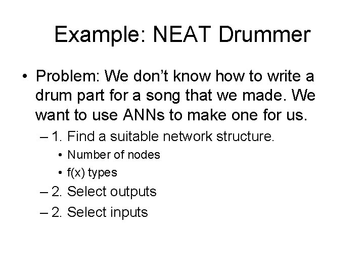 Example: NEAT Drummer • Problem: We don’t know how to write a drum part
