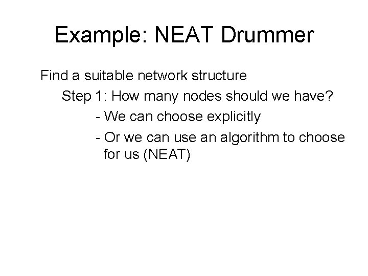 Example: NEAT Drummer Find a suitable network structure Step 1: How many nodes should