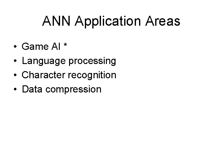 ANN Application Areas • • Game AI * Language processing Character recognition Data compression