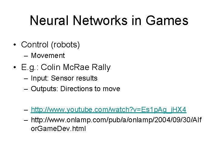 Neural Networks in Games • Control (robots) – Movement • E. g. : Colin