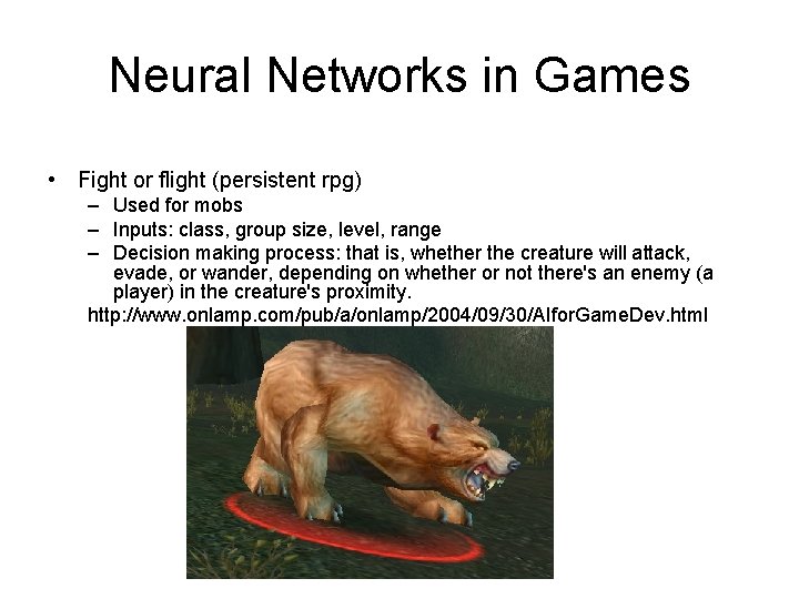 Neural Networks in Games • Fight or flight (persistent rpg) – Used for mobs