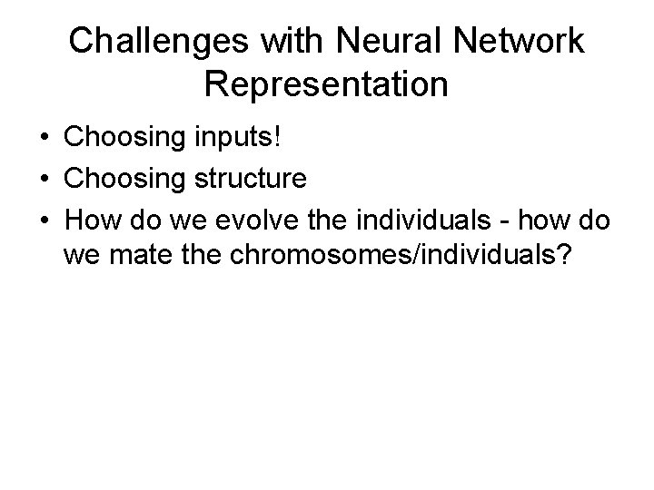Challenges with Neural Network Representation • Choosing inputs! • Choosing structure • How do