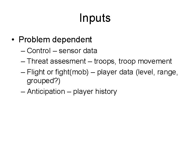 Inputs • Problem dependent – Control – sensor data – Threat assesment – troops,