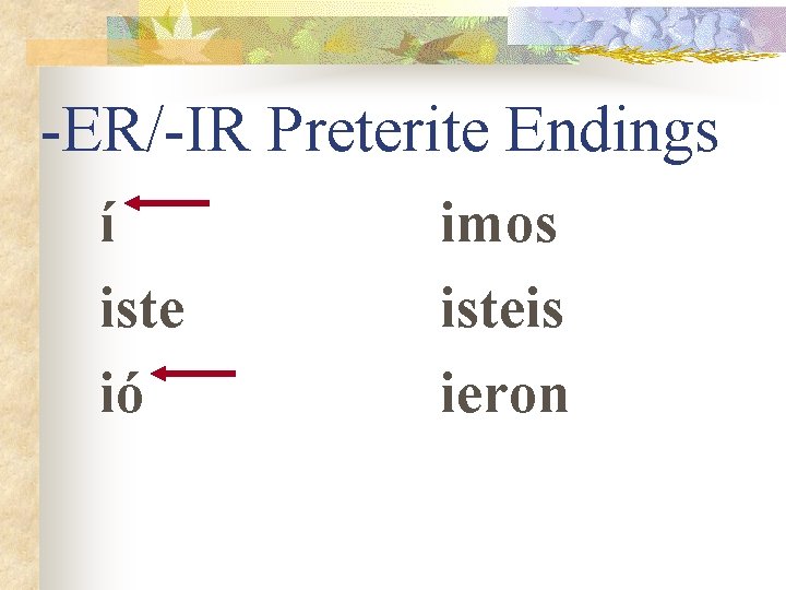 -ER/-IR Preterite Endings í iste ió imos isteis ieron 