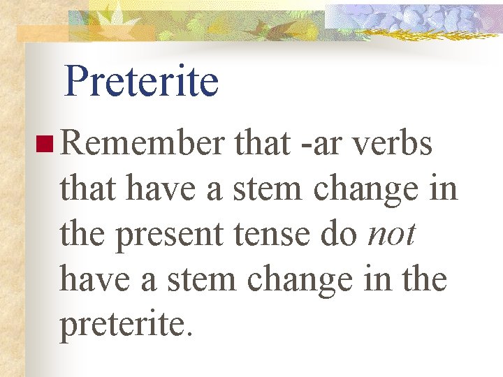 Preterite n Remember that -ar verbs that have a stem change in the present