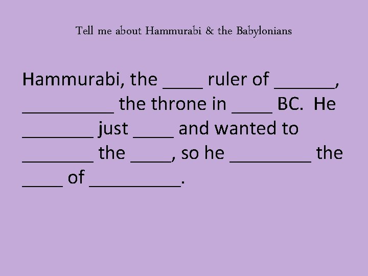 Tell me about Hammurabi & the Babylonians Hammurabi, the ____ ruler of ______, _____