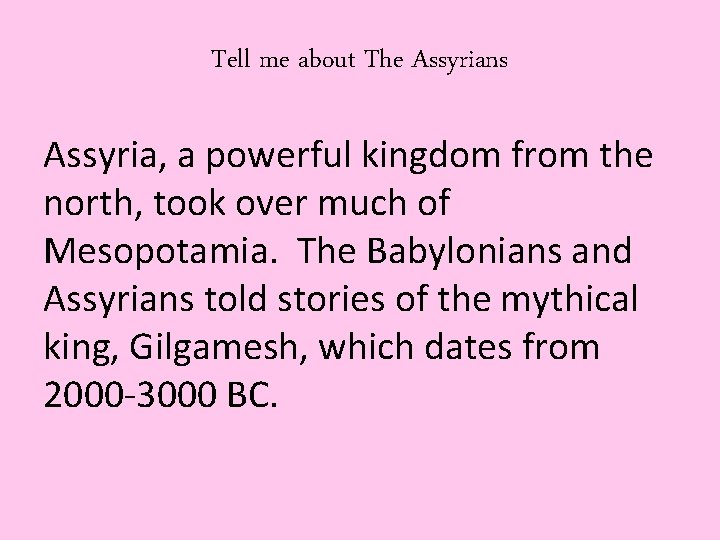 Tell me about The Assyrians Assyria, a powerful kingdom from the north, took over