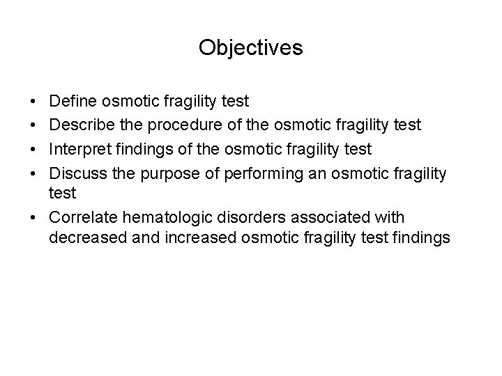 Objectives • • Define osmotic fragility test Describe the procedure of the osmotic fragility