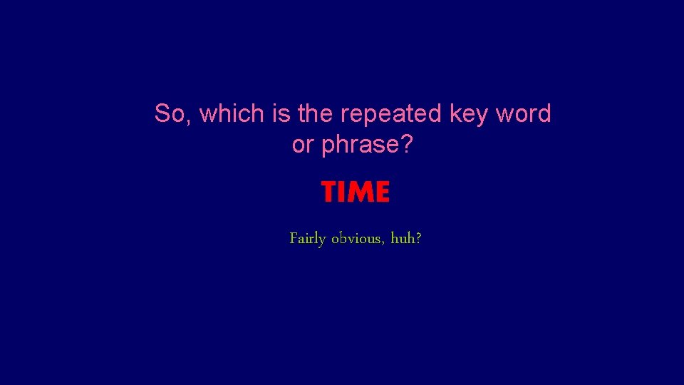 So, which is the repeated key word or phrase? TIME Fairly obvious, huh? 