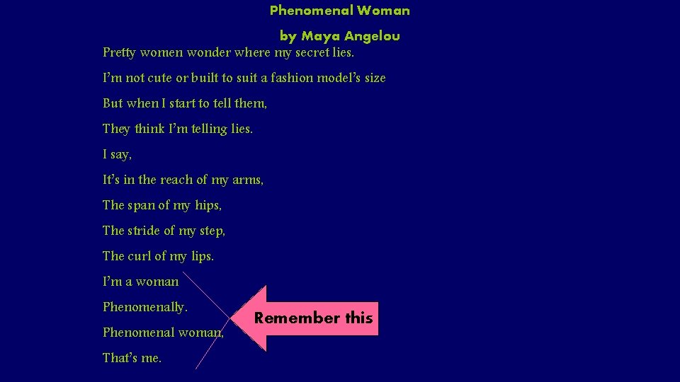 Phenomenal Woman by Maya Angelou Pretty women wonder where my secret lies. I’m not