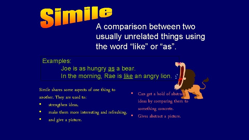 A comparison between two usually unrelated things using the word “like” or “as”. Examples: