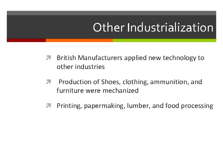 Other Industrialization British Manufacturers applied new technology to other industries Production of Shoes, clothing,