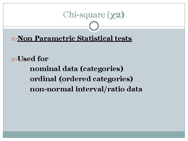 Chi-square (χ2) Non Parametric Statistical tests Used for nominal data (categories) ordinal (ordered categories)