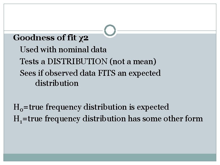 Goodness of fit χ2 Used with nominal data Tests a DISTRIBUTION (not a mean)