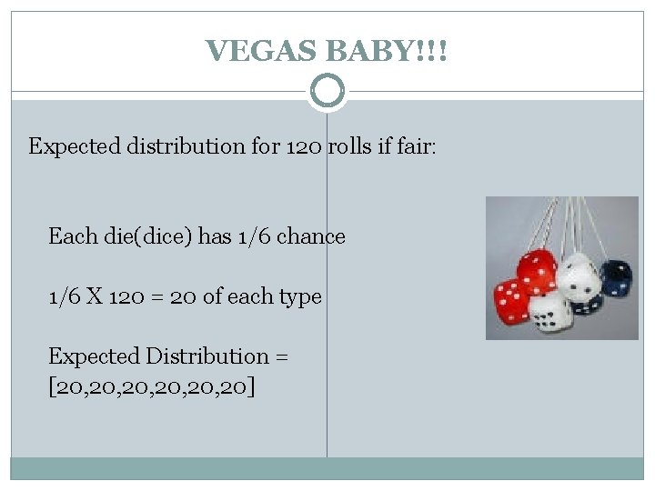VEGAS BABY!!! Expected distribution for 120 rolls if fair: Each die(dice) has 1/6 chance