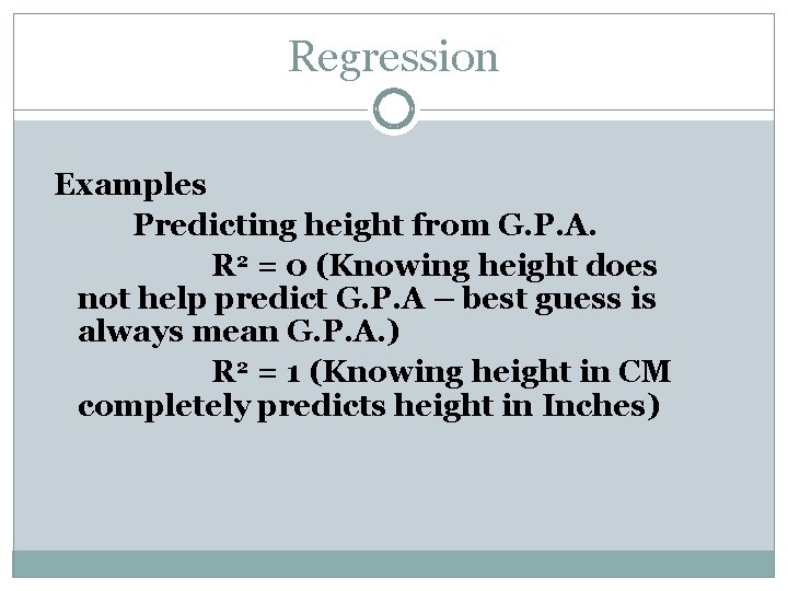 Regression Examples Predicting height from G. P. A. R 2 = 0 (Knowing height