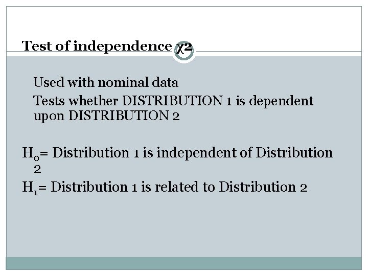 Test of independence χ2 Used with nominal data Tests whether DISTRIBUTION 1 is dependent