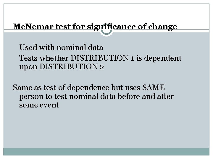 Mc. Nemar test for significance of change Used with nominal data Tests whether DISTRIBUTION