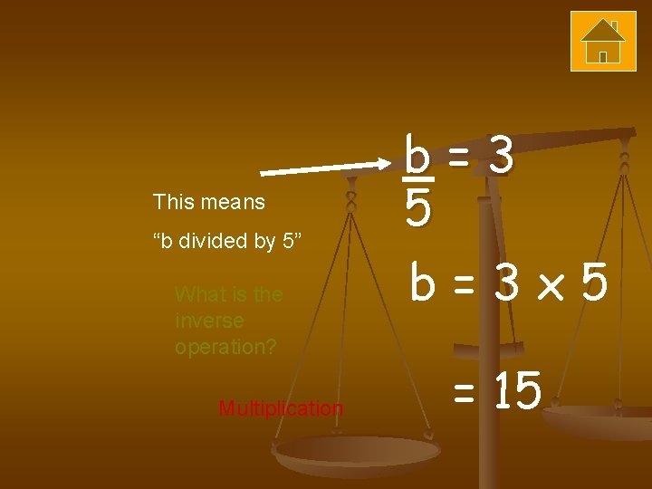 This means “b divided by 5” What is the inverse operation? Multiplication b=3 5