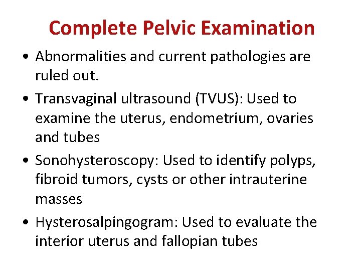 Complete Pelvic Examination • Abnormalities and current pathologies are ruled out. • Transvaginal ultrasound