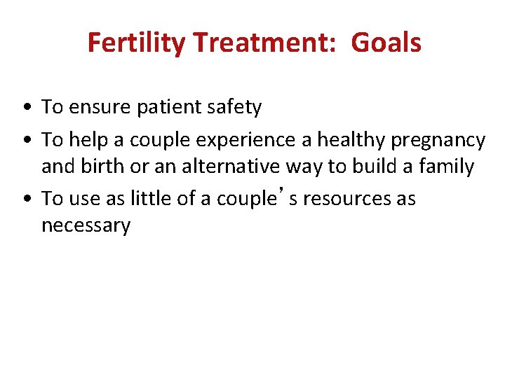 Fertility Treatment: Goals • To ensure patient safety • To help a couple experience