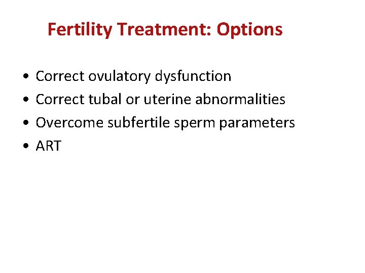 Fertility Treatment: Options • • Correct ovulatory dysfunction Correct tubal or uterine abnormalities Overcome