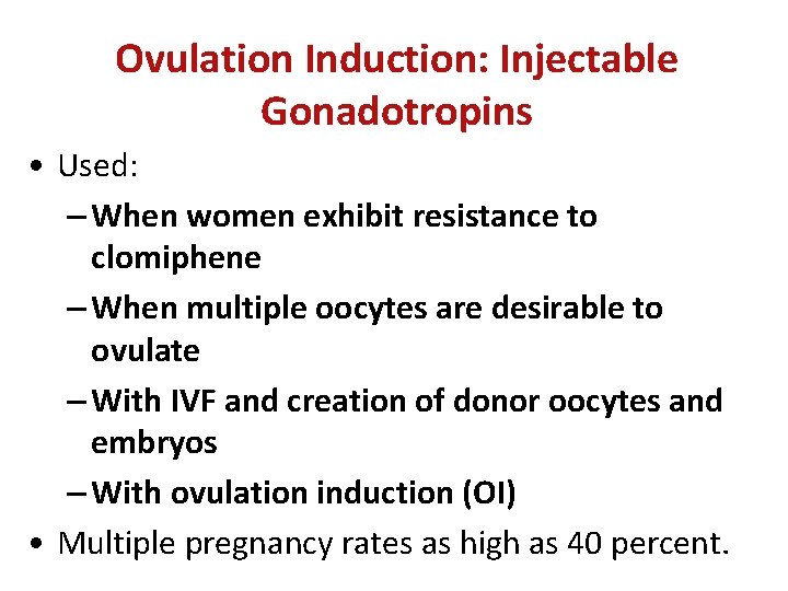 Ovulation Induction: Injectable Gonadotropins • Used: – When women exhibit resistance to clomiphene –