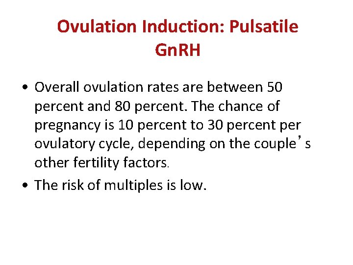 Ovulation Induction: Pulsatile Gn. RH • Overall ovulation rates are between 50 percent and
