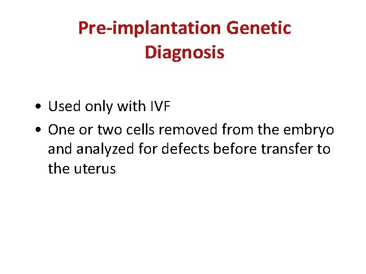 Pre-implantation Genetic Diagnosis • Used only with IVF • One or two cells removed